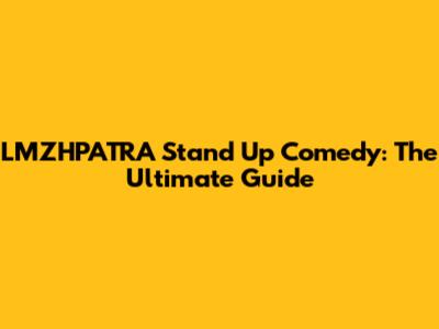 LMZHPATRA Stand Up Comedy: The Ultimate Guide