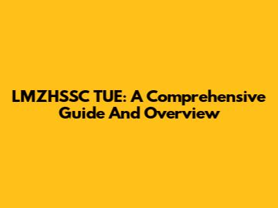LMZHSSC TUE: A Comprehensive Guide And Overview