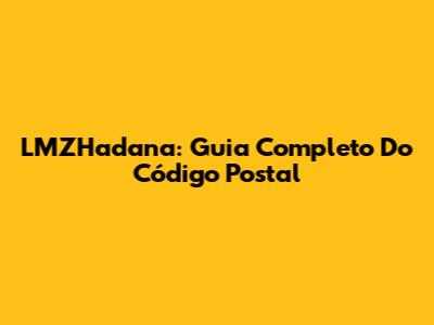 LMZHadana: Guia Completo Do Código Postal