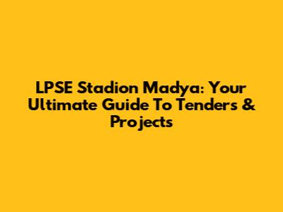 LPSE Stadion Madya: Your Ultimate Guide To Tenders & Projects