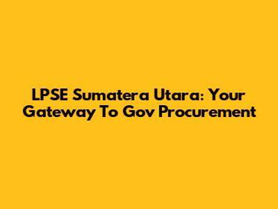 LPSE Sumatera Utara: Your Gateway To Gov Procurement