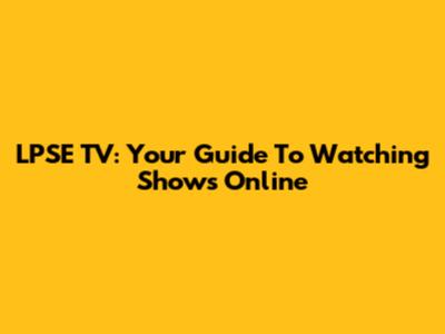 LPSE TV: Your Guide To Watching Shows Online