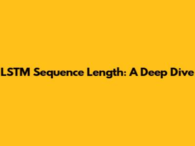 LSTM Sequence Length: A Deep Dive