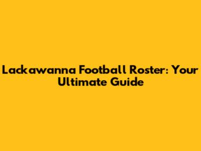 Lackawanna Football Roster: Your Ultimate Guide