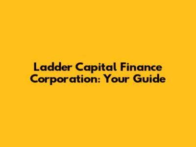 Ladder Capital Finance Corporation: Your Guide