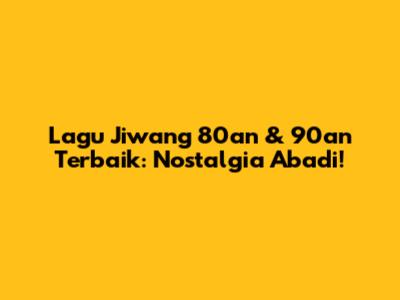 Lagu Jiwang 80an & 90an Terbaik: Nostalgia Abadi!
