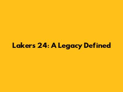 Lakers 24: A Legacy Defined