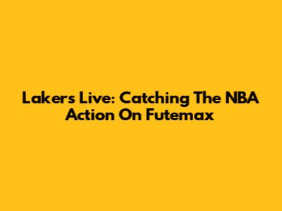 Lakers Live: Catching The NBA Action On Futemax