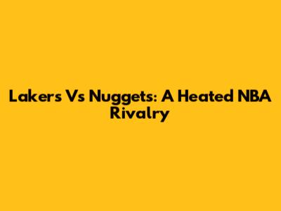 Lakers Vs Nuggets: A Heated NBA Rivalry