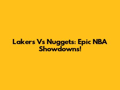 Lakers Vs Nuggets: Epic NBA Showdowns!