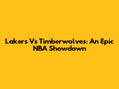 Lakers Vs Timberwolves: An Epic NBA Showdown