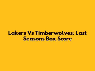 Lakers Vs Timberwolves: Last Season's Box Score