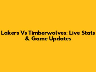 Lakers Vs Timberwolves: Live Stats & Game Updates
