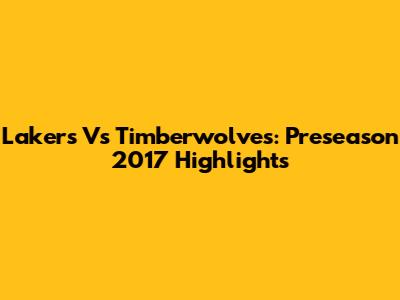 Lakers Vs Timberwolves: Preseason 2017 Highlights