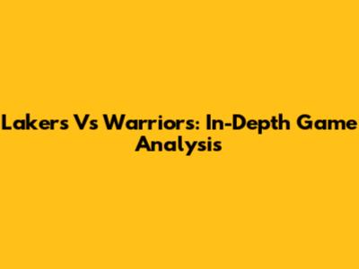 Lakers Vs Warriors: In-Depth Game Analysis