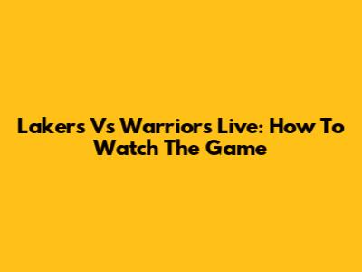 Lakers Vs Warriors Live: How To Watch The Game