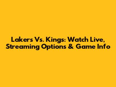 Lakers Vs. Kings: Watch Live, Streaming Options & Game Info