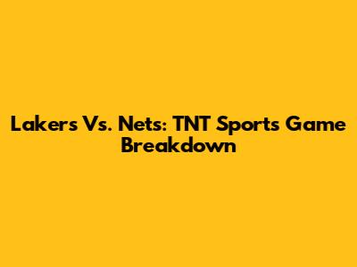 Lakers Vs. Nets: TNT Sports Game Breakdown
