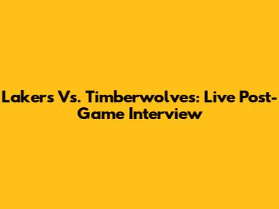 Lakers Vs. Timberwolves: Live Post-Game Interview