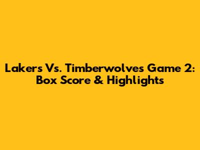 Lakers Vs. Timberwolves Game 2: Box Score & Highlights
