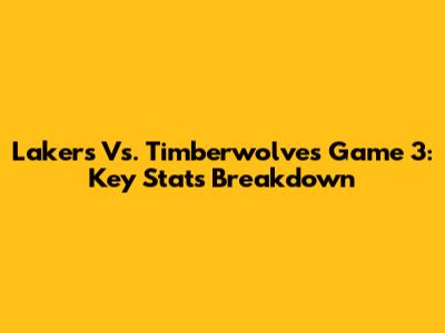 Lakers Vs. Timberwolves Game 3: Key Stats Breakdown