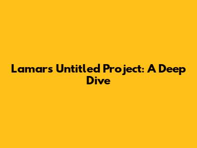Lamar's Untitled Project: A Deep Dive