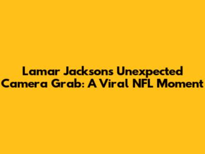 Lamar Jackson's Unexpected Camera Grab: A Viral NFL Moment