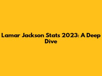Lamar Jackson Stats 2023: A Deep Dive