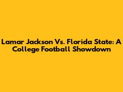 Lamar Jackson Vs. Florida State: A College Football Showdown