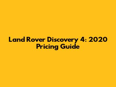 Land Rover Discovery 4: 2020 Pricing Guide