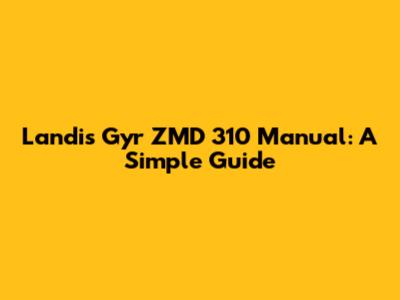 Landis Gyr ZMD 310 Manual: A Simple Guide