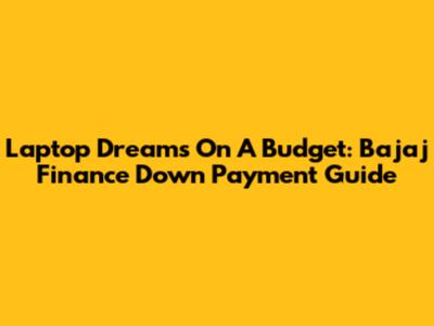Laptop Dreams On A Budget: Bajaj Finance Down Payment Guide