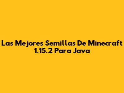 Las Mejores Semillas De Minecraft 1.15.2 Para Java