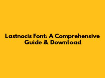 Lastnocis Font: A Comprehensive Guide & Download