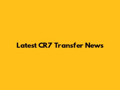 Latest CR7 Transfer News