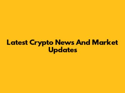 Latest Crypto News And Market Updates