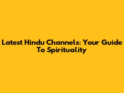 Latest Hindu Channels: Your Guide To Spirituality