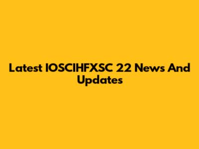 Latest IOSCIHFXSC 22 News And Updates