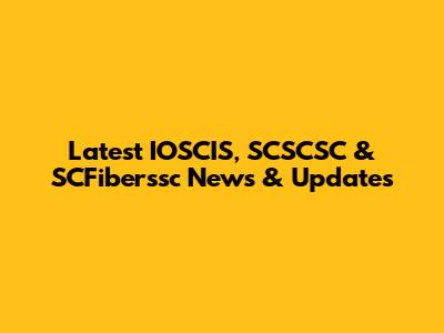 Latest IOSCIS, SCSCSC & SCFiberssc News & Updates