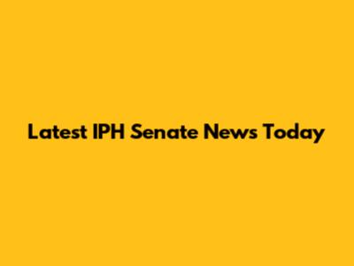 Latest IPH Senate News Today