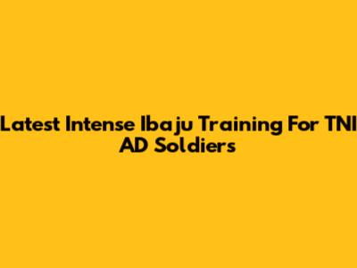 Latest Intense Ibaju Training For TNI AD Soldiers