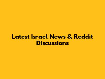 Latest Israel News & Reddit Discussions