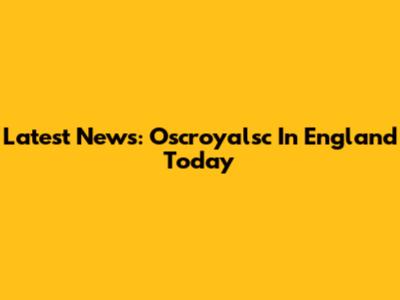 Latest News: Oscroyalsc In England Today