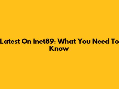 Latest On Inet89: What You Need To Know