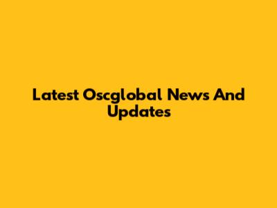 Latest Oscglobal News And Updates