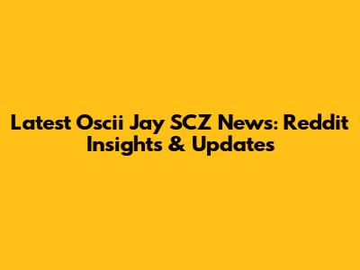 Latest Oscii Jay SCZ News: Reddit Insights & Updates