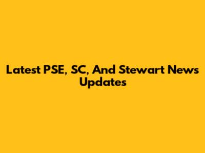Latest PSE, SC, And Stewart News Updates