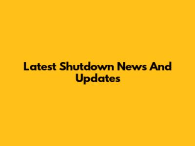 Latest Shutdown News And Updates