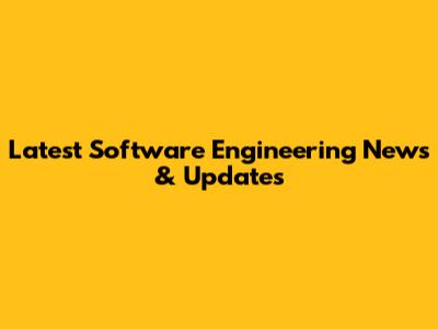 Latest Software Engineering News & Updates
