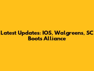 Latest Updates: IOS, Walgreens, SC Boots Alliance